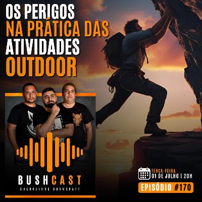 BUSHCAST #170 - Os perigos na prática das atividades outdoor