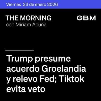 THE MORNING 23-01-26 | Trump presume acuerdo Groenlandia y relevo Fed; TikTok evita veto; Intel decepciona. México: Kimber, ALSEA. Además, GMEXICO en The Morning Talks.