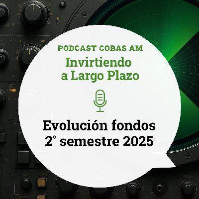 Episodio 57: Evolución de los fondos de Cobas AM Segundo Semestre 2025