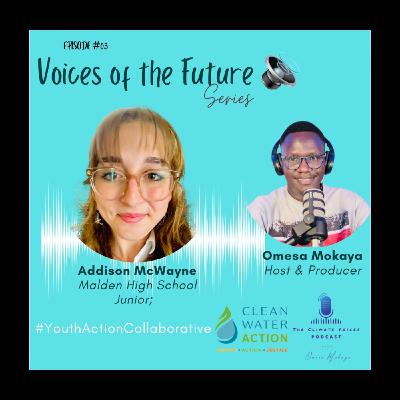 Voices of the Future Series - A conversation with Addison McWayne, a Malden High School Junior and Clean Water Action Youth Action Collaborative (YAC) Member.
