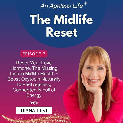 007 Reset Your Love Hormone: The Missing Link in Midlife Health - Boost Oxytocin Naturally to Feel Ageless, Connected & Full of Energy