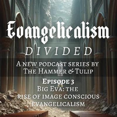 Evangelicalism Divided // Ep3 - Big Eva: The Rise of Image Conscious Evangelicalism Evangelicalism Divided // Ep3 - Big Eva: The Rise of Image Conscious Evangelicalism