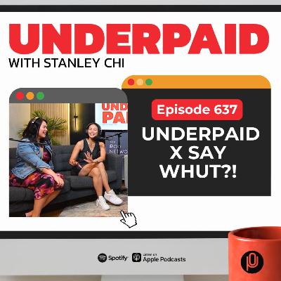 Episode 637: Underpaid x Say Whut?!