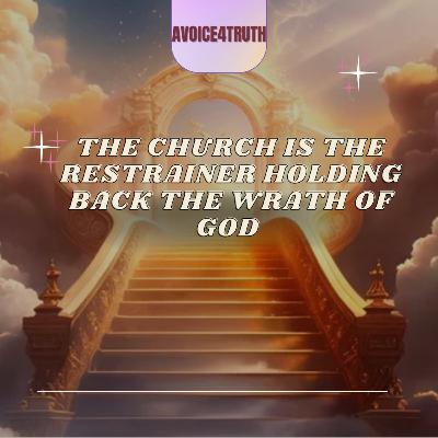 The Church is The Restrainer Holding Back The Wrath of God