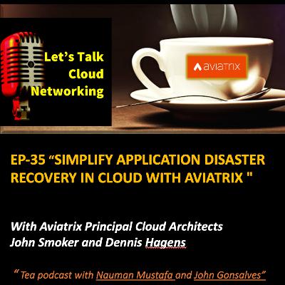 EP35 | Simplify Application Disaster Recovery In Cloud With Aviatrix | With Aviatrix Principal Cloud Architects John Smoker and Dennis Hagens EP35 | Simplify Application Disaster Recovery In Cloud With Aviatrix | With Aviatrix Principal Cloud Architects John Smoker and Dennis Hagens