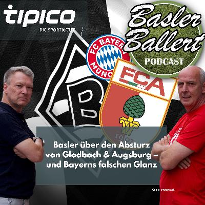 Basler über den Absturz von Gladbach & Augsburg – und Bayerns falschen Glanz Basler über den Absturz von Gladbach & Augsburg – und Bayerns falschen Glanz