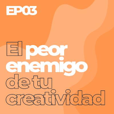 #03 | El peor ENEMIGO de tu creatividad y cómo vencerlo🥵 | El Bloqueo Podcast de Creatividad