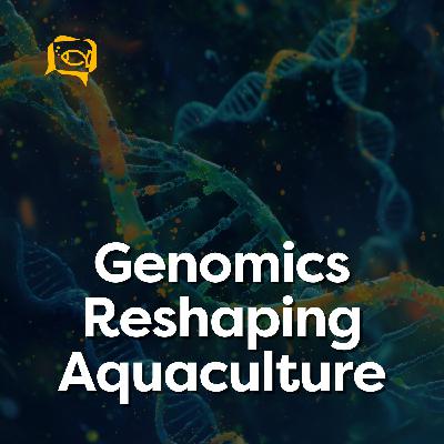 Genomics Reshaping Aquaculture | Ep. 19