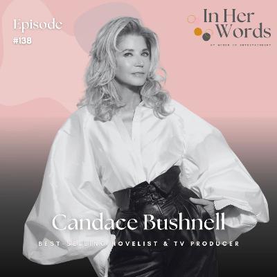 Candace Bushnell on Capturing New York, Cultural Icons & Becoming Her Mr. Big | In Her Words Podcast Candace Bushnell on Capturing New York, Cultural Icons & Becoming Her Mr. Big | In Her Words Podcast