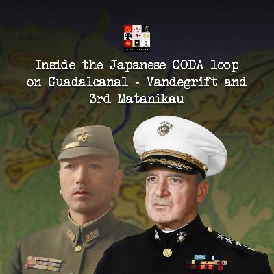 143 - Inside the Japanese OODA loop on Guadalcanal - Vandegrift and 3rd Matanikau