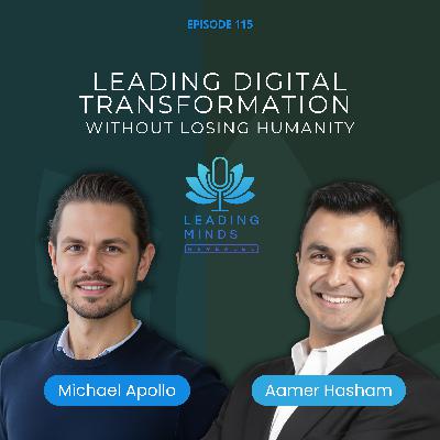 Leading Digital Transformation Without Losing Humanity | Aamer Hasham | EP 115 Leading Digital Transformation Without Losing Humanity | Aamer Hasham | EP 115