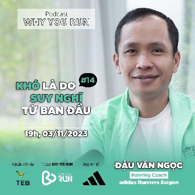 Đậu Văn Ngọc: Khó Là Do Suy Nghĩ Từ Ban Đầu | Tập 14 | Podcast "Why You Run" Đậu Văn Ngọc: Khó Là Do Suy Nghĩ Từ Ban Đầu | Tập 14 | Podcast "Why You Run"