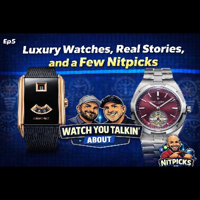 Ep 5 - Luxury Watches, Real Stories, and a Few Nitpicks Ep 5 - Luxury Watches, Real Stories, and a Few Nitpicks