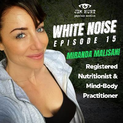 White Noise Ep. 15 - W. Jim Hunt & Miranda Malisani Registered Nutritionist & Mind-Body Practitioner