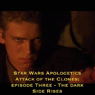 Star Wars Apologetics Series 2 - Attack of the Clones - Episode 3: The Dark Side Rises