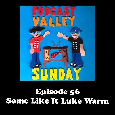 Podcast Valley Sunday 56: Some Like It Luke Warm