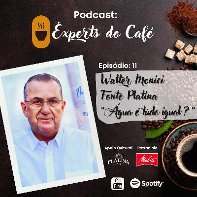 Walter Monici - Fonte Platina / "Água é tudo igual? " - Episódio 11