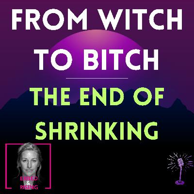 From Witch to Bitch: Breaking the Spell of Shrinking for Men From Witch to Bitch: Breaking the Spell of Shrinking for Men