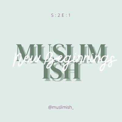 Muslim•ish New Begginings
