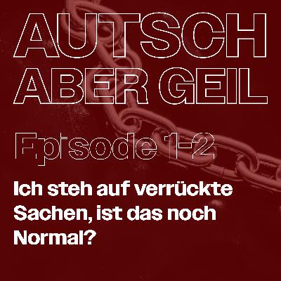 Folge 2 – Ich steh auf verrückte Sachen, ist das noch Normal?