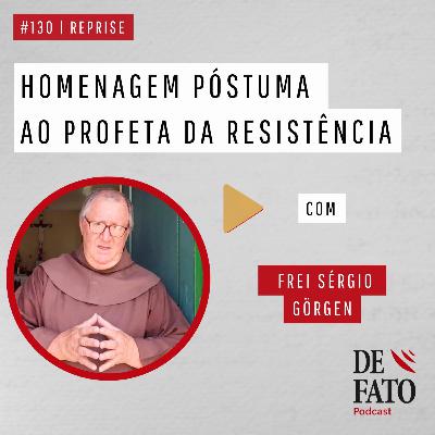 Homenagem póstuma ao profeta da resistência | Frei Sérgio Görgen | De Fato #130