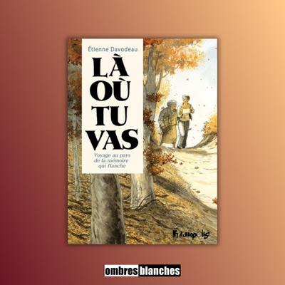 Étienne Davodeau → Là où tu vas. Voyage au pays de la mémoire qui flanche Étienne Davodeau → Là où tu vas. Voyage au pays de la mémoire qui flanche