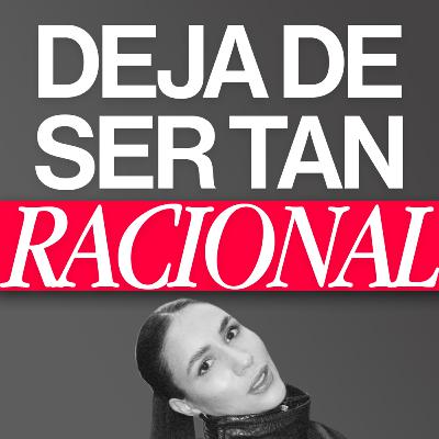 #206: Deja de ser tan racional [Parte 1]
