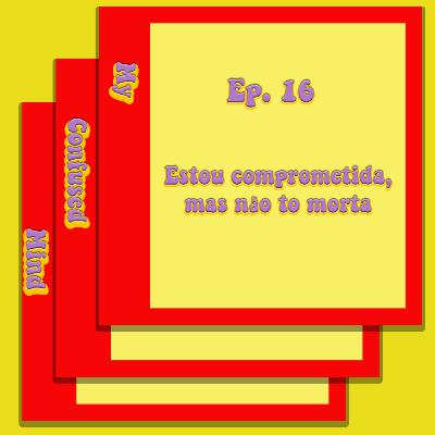 #16 Estou comprometida, mas não to morta