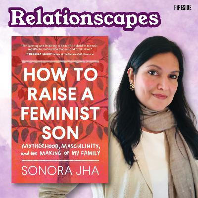 Raising Feminist Boys in a Patriarchal World (with Sonora Jha)
