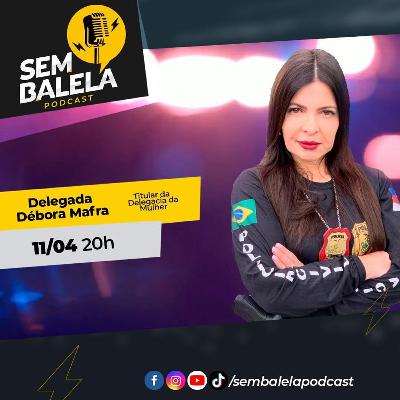 Sem Balela Podcast #56 - Delegada Débora Mafra Sem Balela Podcast #56 - Delegada Débora Mafra