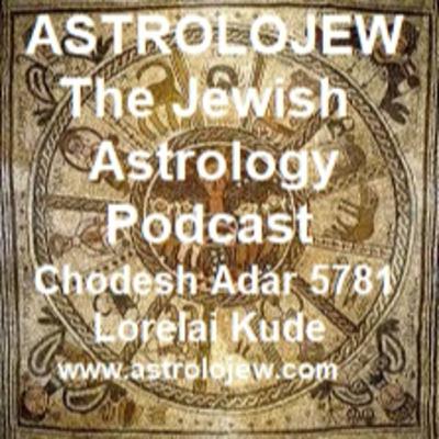 Astrolojew Chodesh Adar 5781 The Jewish Astrology Podcast with Lorelai Kude