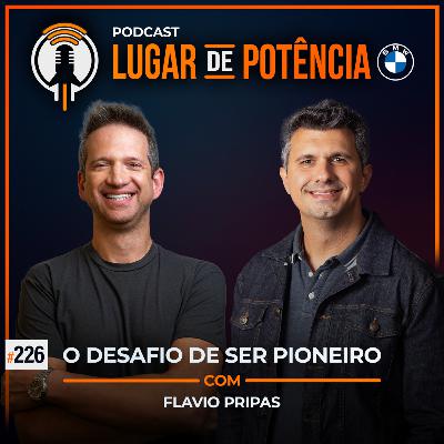 O Desafio de Ser Pioneiro - com Flavio Pripas | #EP226