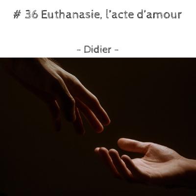 # 36 Euthanasie, l'acte d'amour