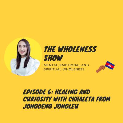 The Wholeness Show - Episode 6: Healing and Curiosity with Chhaleta from Jongdeng Jongleu The Wholeness Show - Episode 6: Healing and Curiosity with Chhaleta from Jongdeng Jongleu