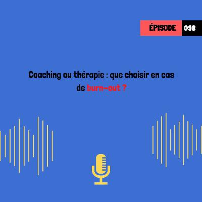 Coaching ou thérapie : que choisir en cas de burn-out ? (098) Coaching ou thérapie : que choisir en cas de burn-out ? (098)