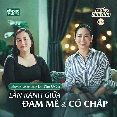 Lằn ranh giữa đam mê và cố chấp - DV/Acting Coach Lý Thu Uyên | MAI LÀM FILM EP.2