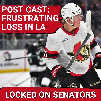 POST CAST: SOLID OVERALL EFFORT NOT ENOUGH FOR OTTAWA SENATORS IN FRUSTRATING LOSS TO REFS, LA KINGS