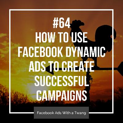 Episode #64 - How to use Facebook dynamic ads to create successful campaigns Episode #64 - How to use Facebook dynamic ads to create successful campaigns