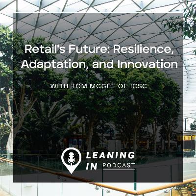 Retail's Future: Resilience, Adaptation, and Innovation with Tom McGee of ICSC