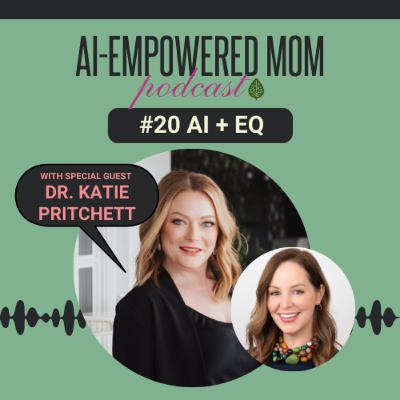 #20 AI-Empowered Mom | AI + EQ with Dr. Katie Pritchett #20 AI-Empowered Mom | AI + EQ with Dr. Katie Pritchett