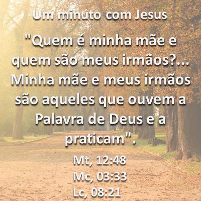 Um minuto com Jesus - Mateus 12:48, Marcos 03:33 e Lucas 08:21