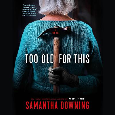Too Old for This by Samantha Downing – Must-Read Thriller Review