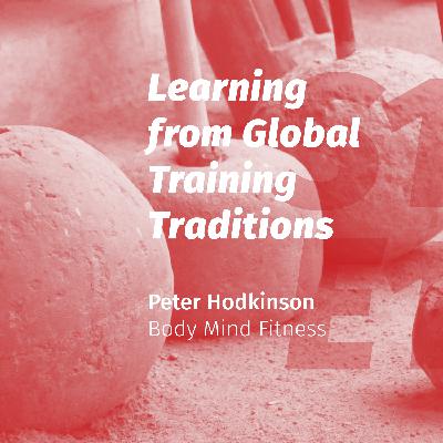 Learning from Global Training Traditions with Peter Hodkinson of Body Mind Fitness