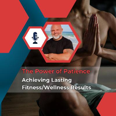 "The Power of Patience: Achieving Lasting Fitness/Wellness Results"