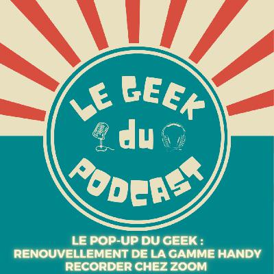 Pop-Up du Geek : renouvellement de la gamme Handy Recorder chez Zoom Pop-Up du Geek : renouvellement de la gamme Handy Recorder chez Zoom