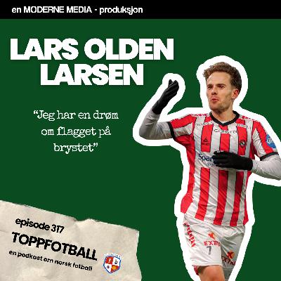 Episode 317 - Lars Olden Larsen- "Har en drøm om flagget på brystet"