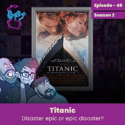Episode 46 - Titanic Review, Disaster Epic, or Epic Disaster? Episode 46 - Titanic Review, Disaster Epic, or Epic Disaster?