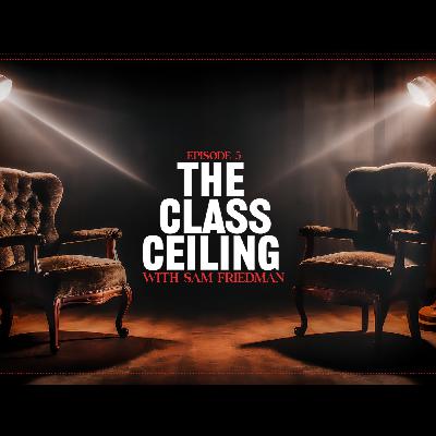 The Class Ceiling, with Sam Friedman The Class Ceiling, with Sam Friedman