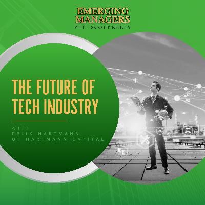 The Future Of Tech Industry With Felix Hartmann Of Hartmann Capital