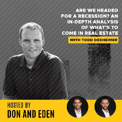 DE 20: Are We Headed for A Recession? An In-Depth Analysis of What’s to Come in Real Estate - with Todd Dexheimer
